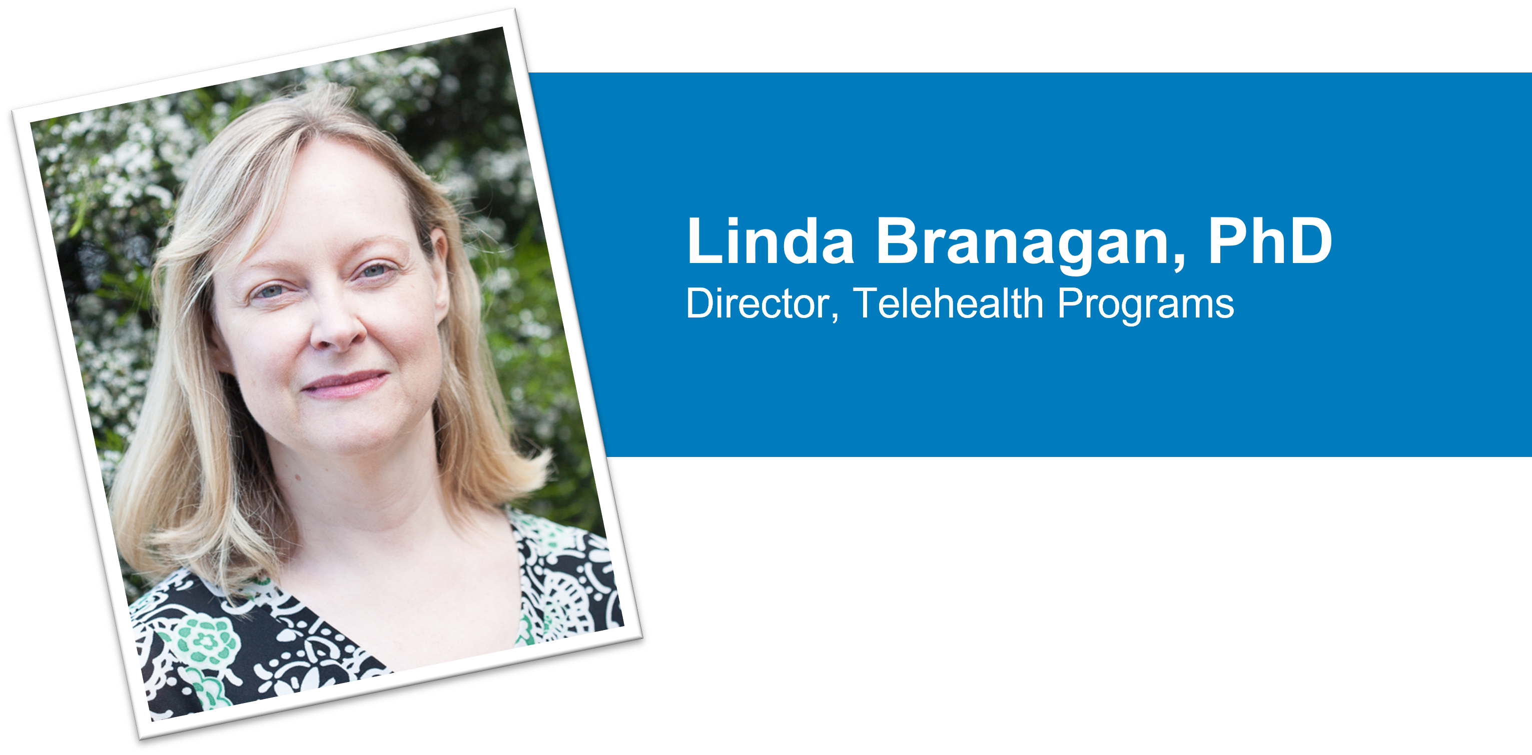 Linda Brangan, PhD Director, Telehealth Programs